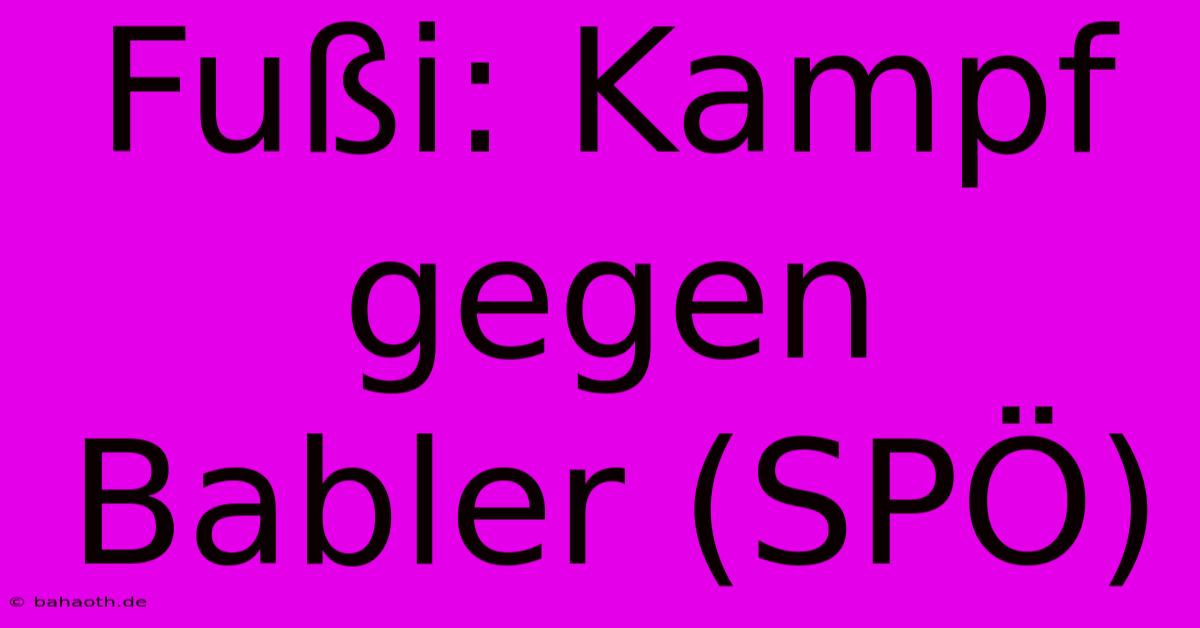 Fußi: Kampf Gegen Babler (SPÖ)