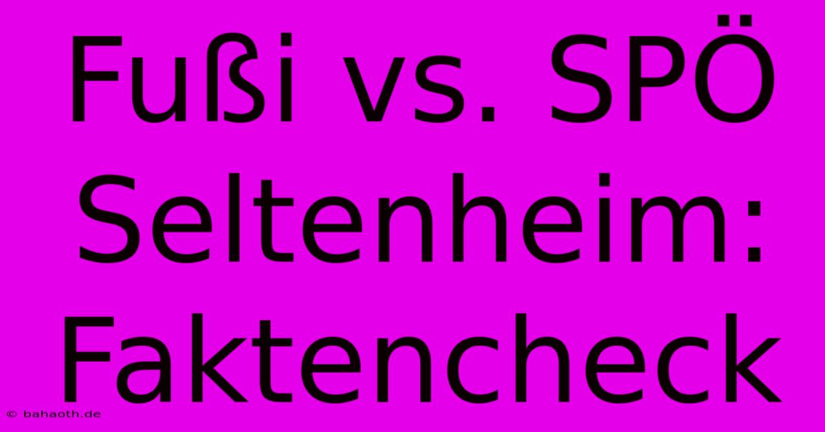 Fußi Vs. SPÖ Seltenheim: Faktencheck