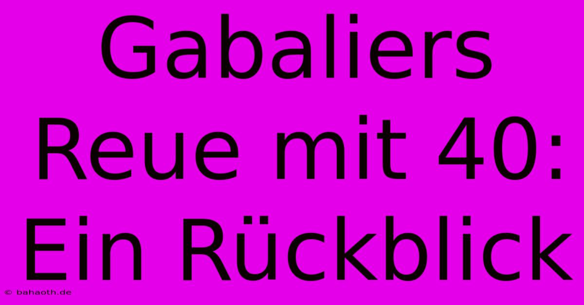 Gabaliers Reue Mit 40: Ein Rückblick