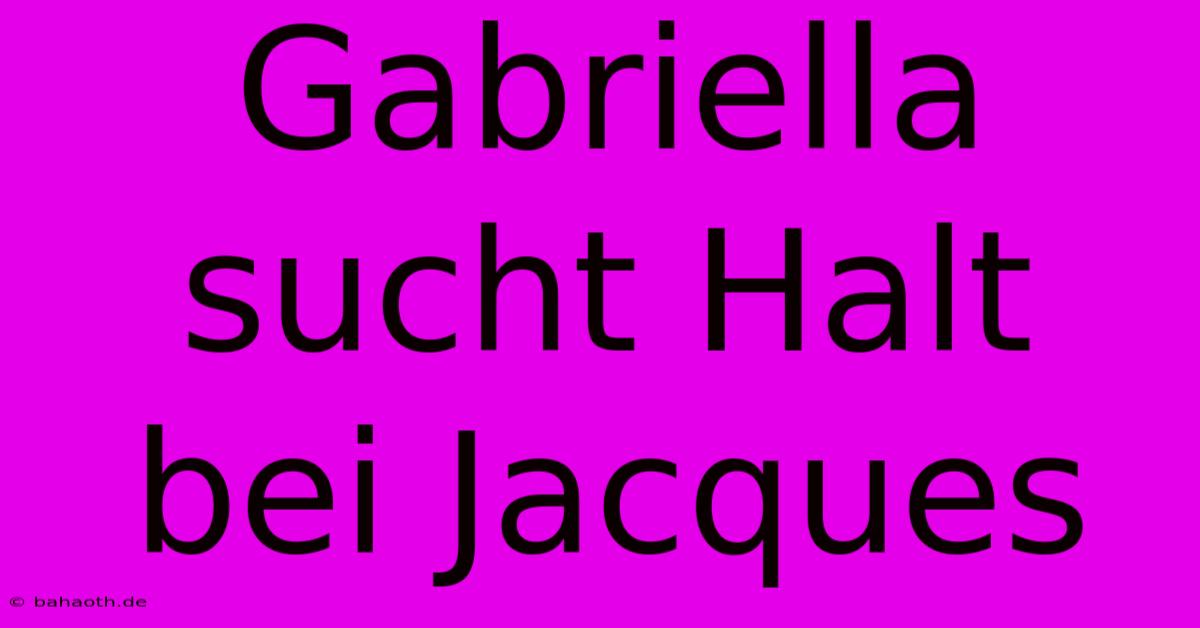 Gabriella Sucht Halt Bei Jacques