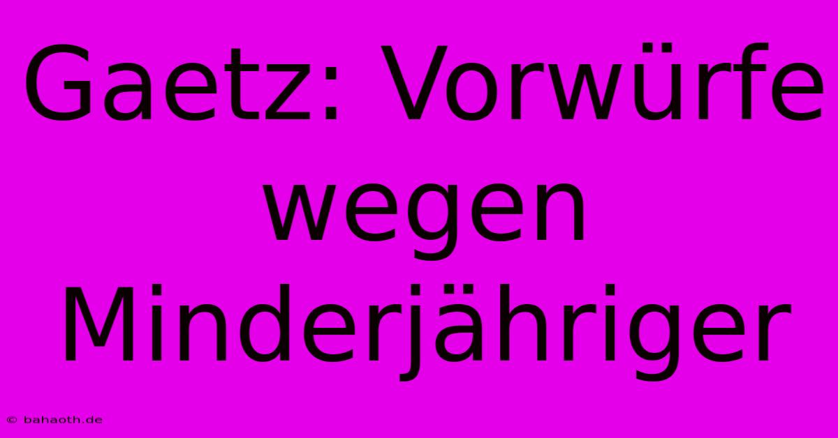 Gaetz: Vorwürfe Wegen Minderjähriger