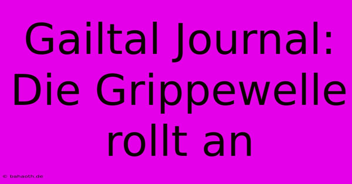 Gailtal Journal: Die Grippewelle Rollt An