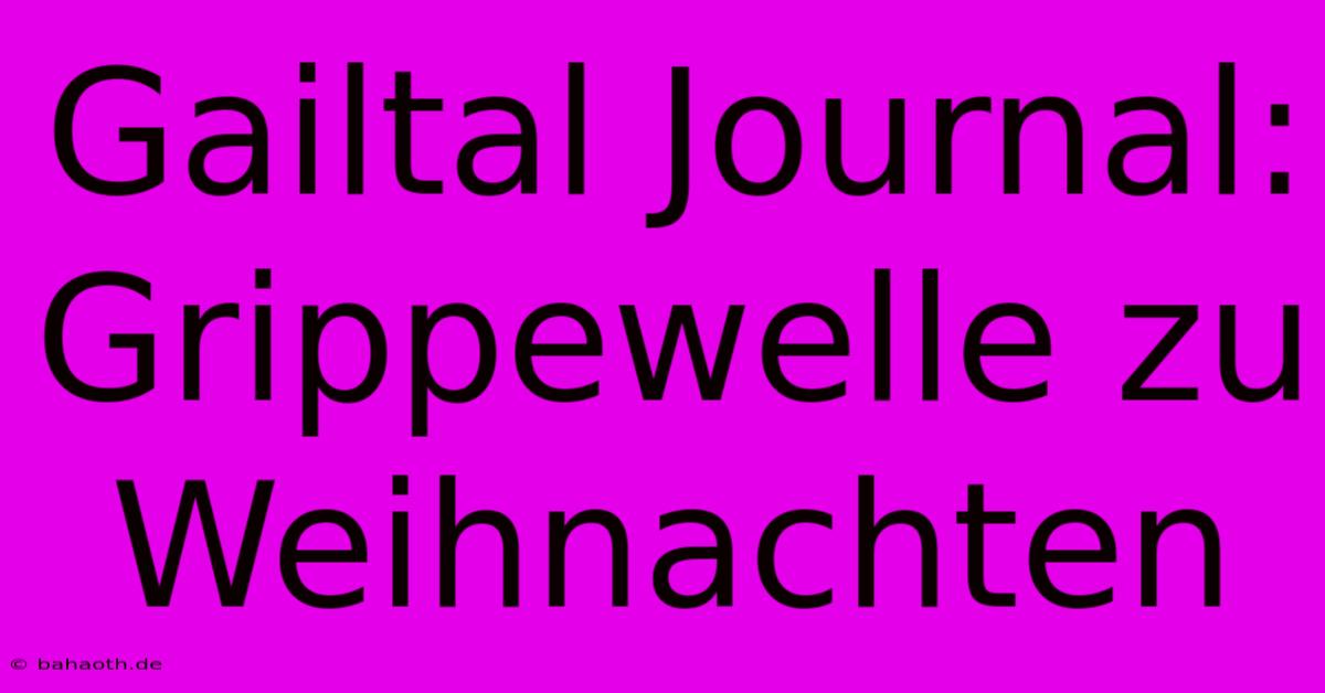 Gailtal Journal: Grippewelle Zu Weihnachten