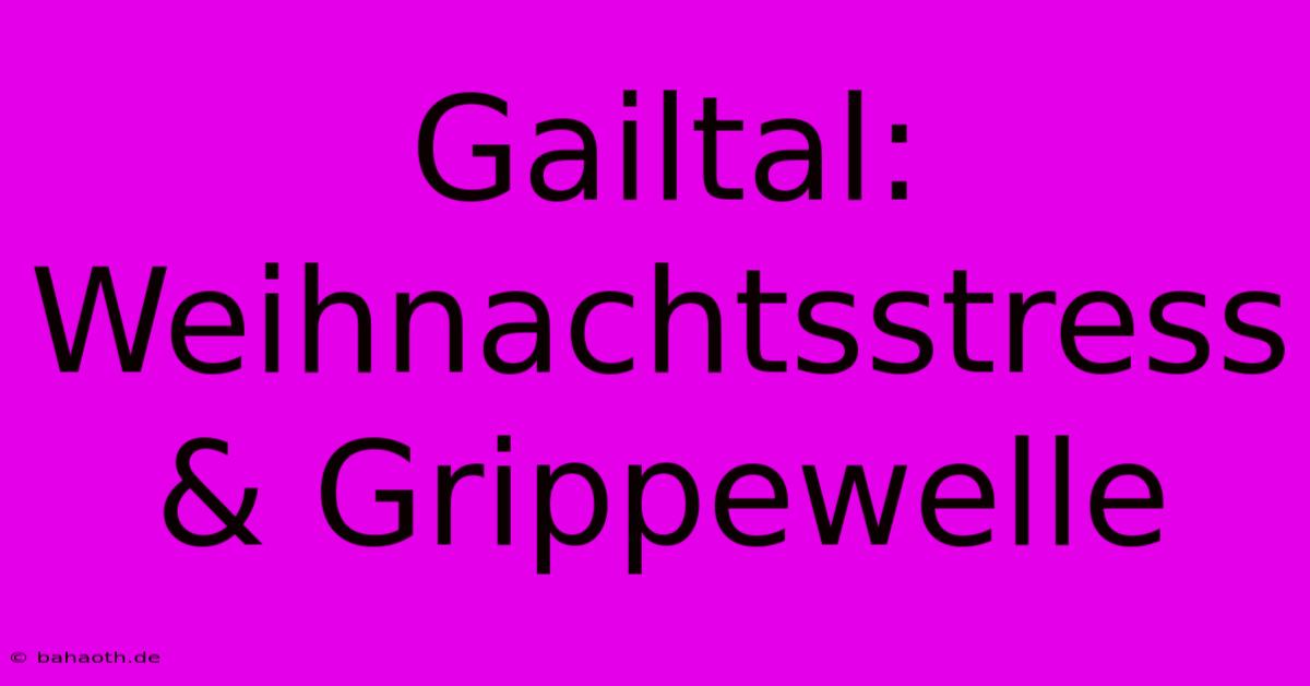 Gailtal:  Weihnachtsstress & Grippewelle