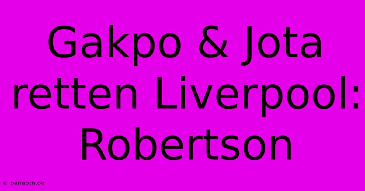 Gakpo & Jota Retten Liverpool: Robertson