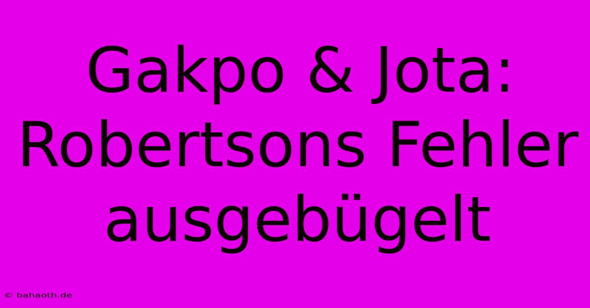 Gakpo & Jota: Robertsons Fehler Ausgebügelt