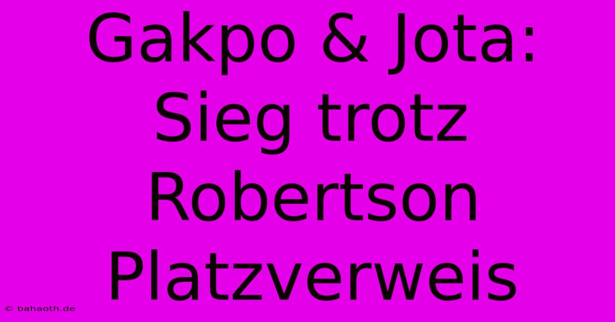 Gakpo & Jota: Sieg Trotz Robertson Platzverweis