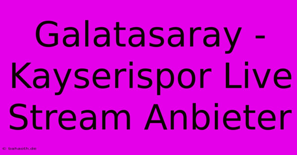 Galatasaray - Kayserispor Live Stream Anbieter