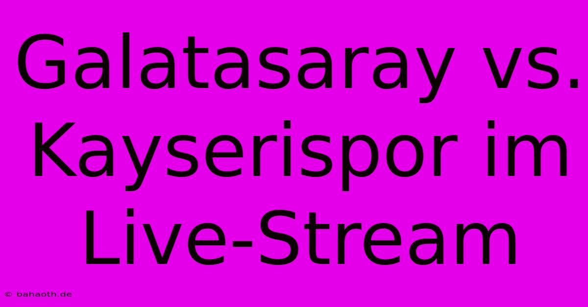 Galatasaray Vs. Kayserispor Im Live-Stream