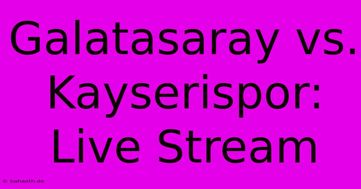 Galatasaray Vs. Kayserispor: Live Stream