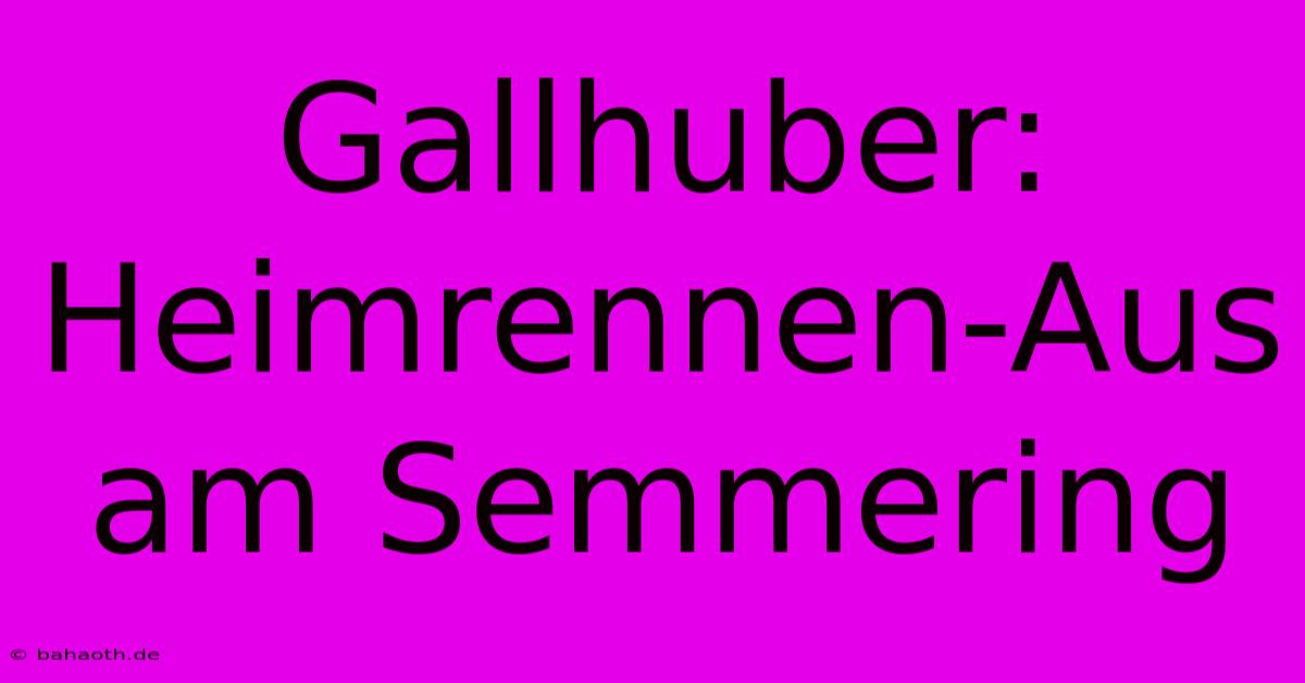 Gallhuber: Heimrennen-Aus Am Semmering