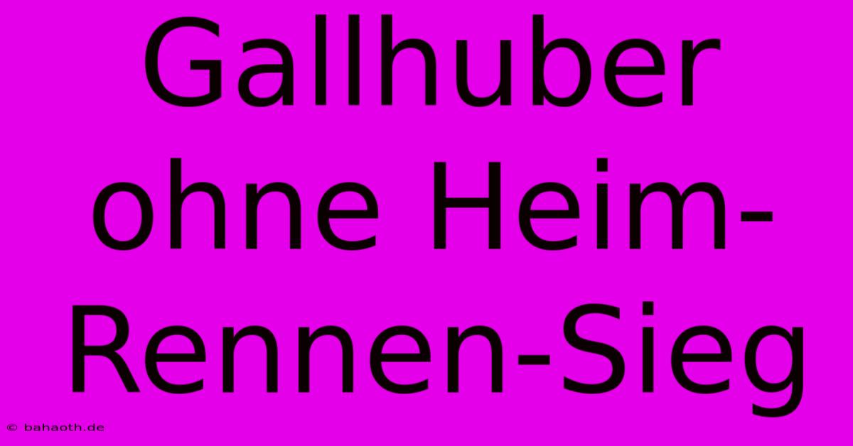 Gallhuber Ohne Heim-Rennen-Sieg