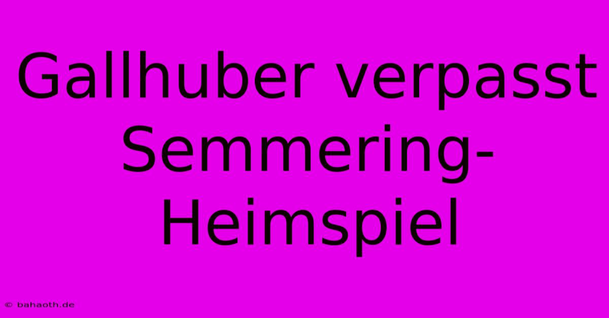 Gallhuber Verpasst Semmering-Heimspiel