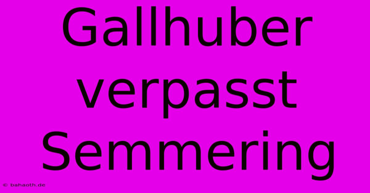 Gallhuber Verpasst Semmering