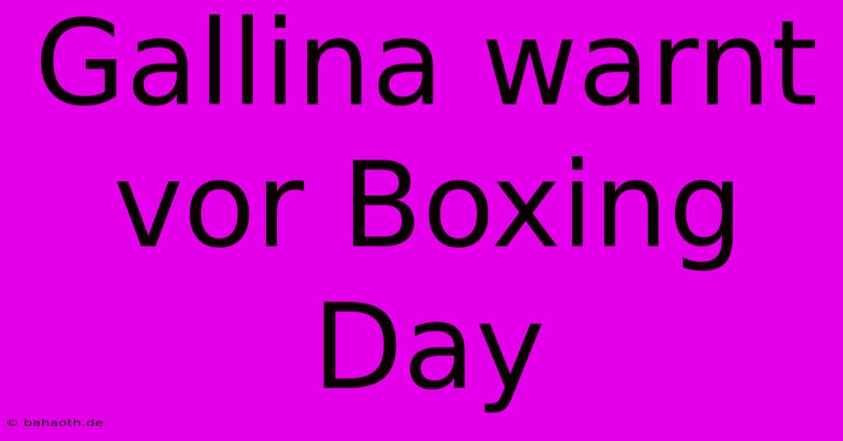 Gallina Warnt Vor Boxing Day