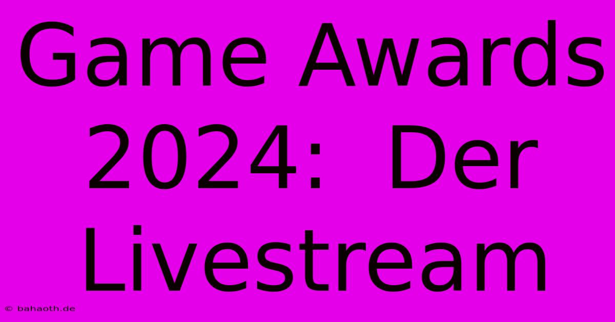 Game Awards 2024:  Der Livestream