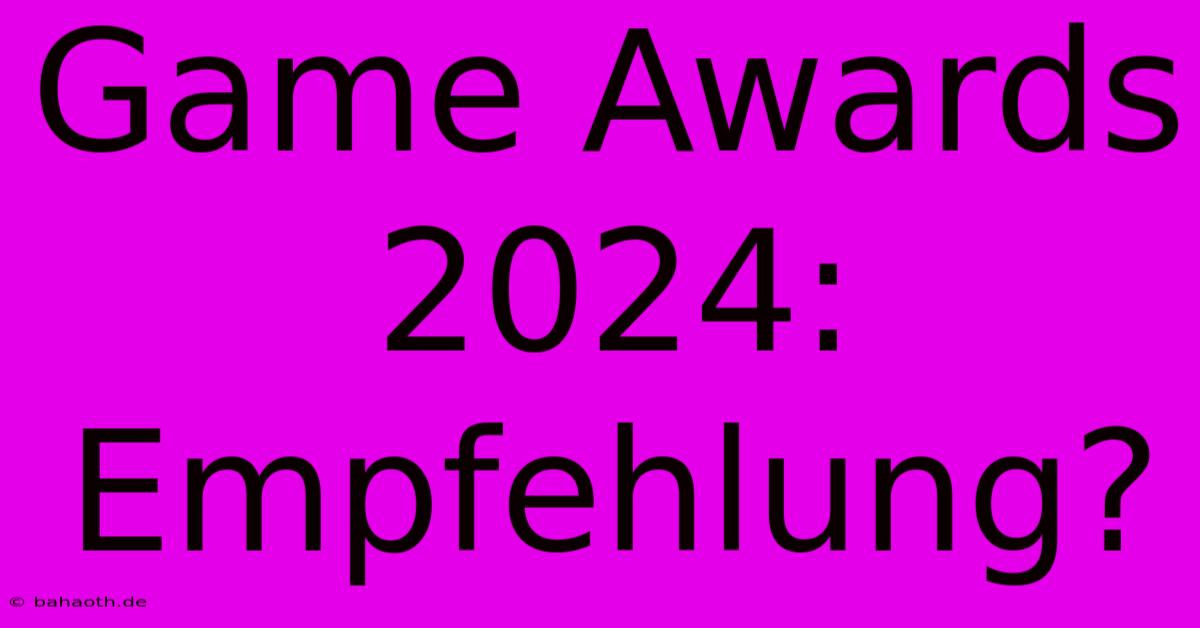 Game Awards 2024:  Empfehlung?