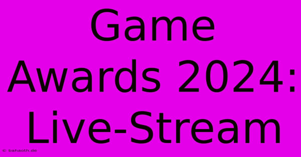 Game Awards 2024: Live-Stream