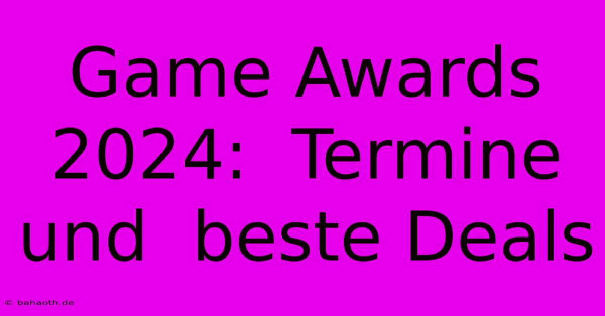 Game Awards 2024:  Termine Und  Beste Deals