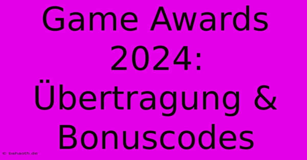 Game Awards 2024:  Übertragung &  Bonuscodes