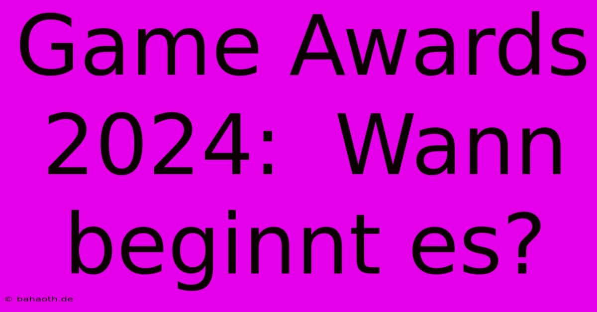 Game Awards 2024:  Wann Beginnt Es?