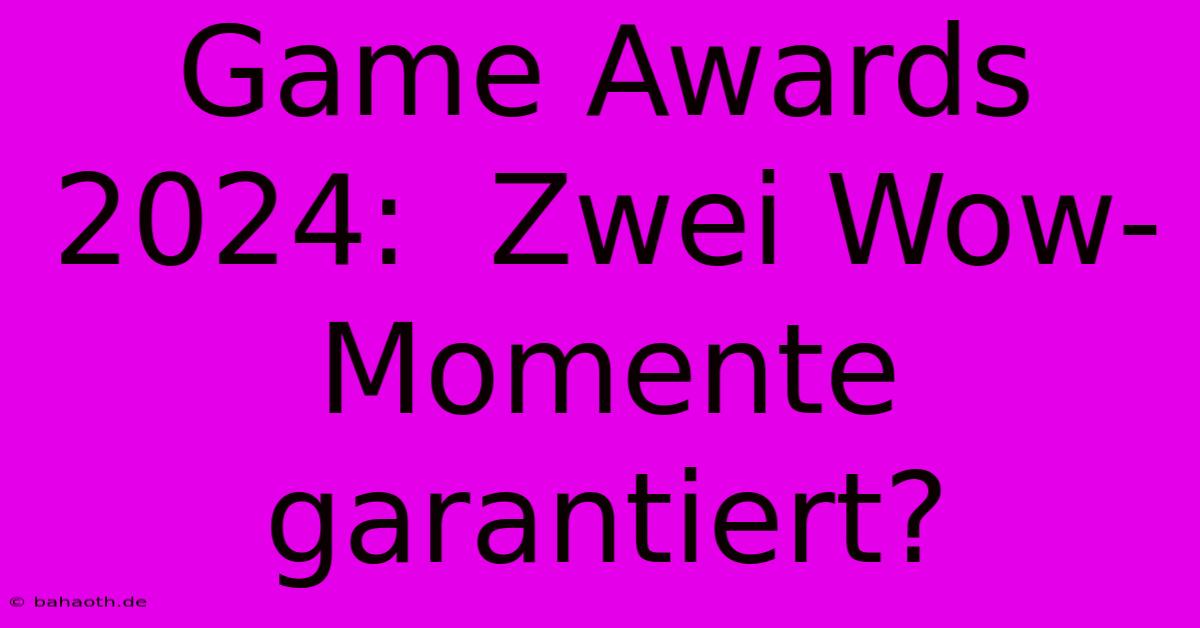 Game Awards 2024:  Zwei Wow-Momente Garantiert?