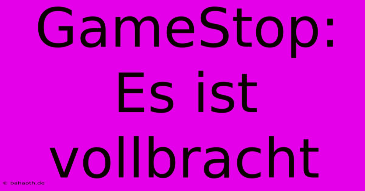 GameStop: Es Ist Vollbracht