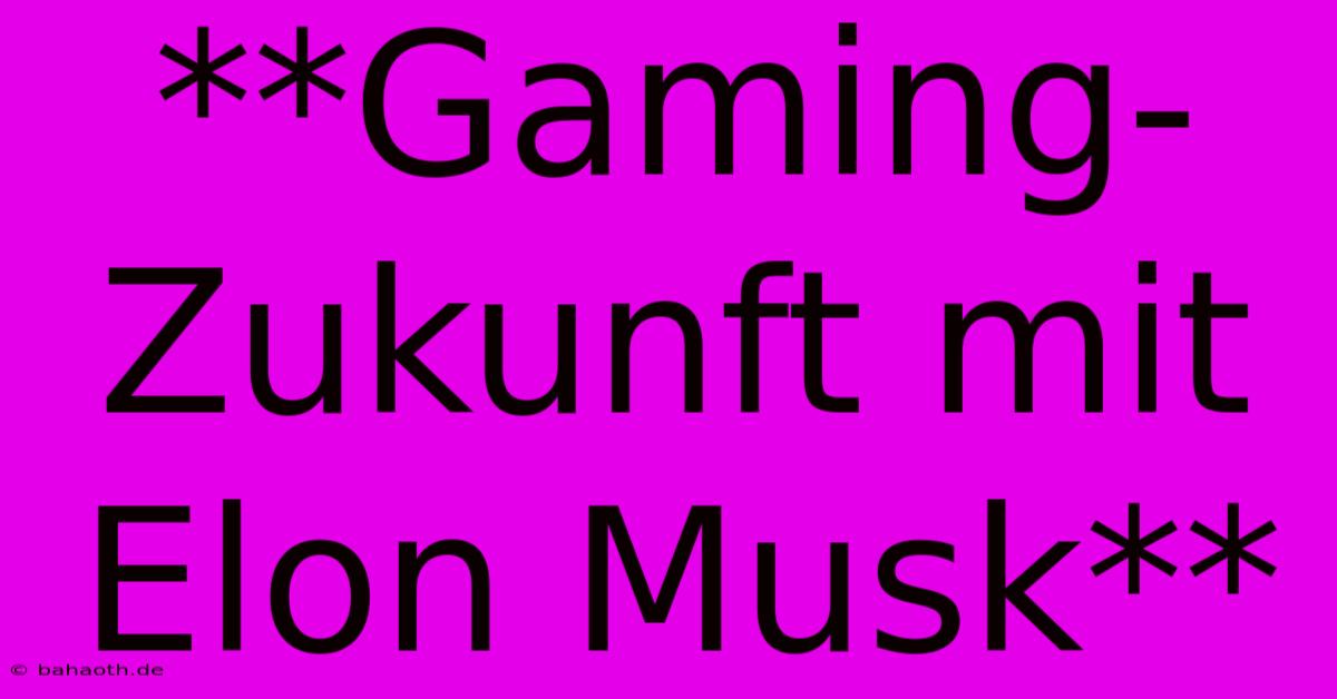 **Gaming-Zukunft Mit Elon Musk**