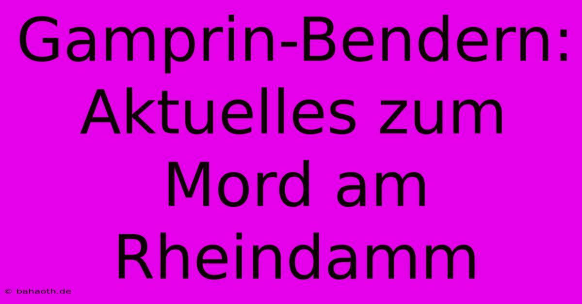 Gamprin-Bendern: Aktuelles Zum Mord Am Rheindamm