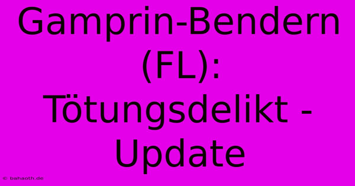 Gamprin-Bendern (FL):  Tötungsdelikt - Update