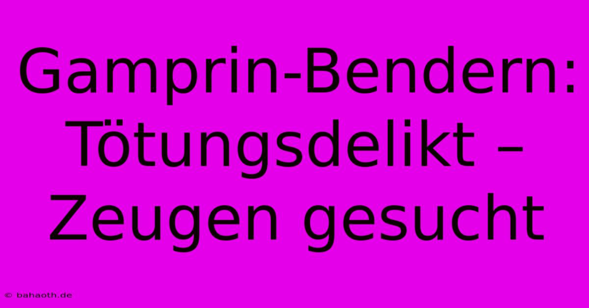 Gamprin-Bendern: Tötungsdelikt – Zeugen Gesucht