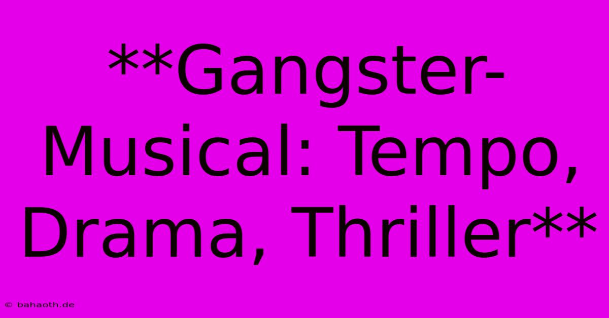 **Gangster-Musical: Tempo, Drama, Thriller**