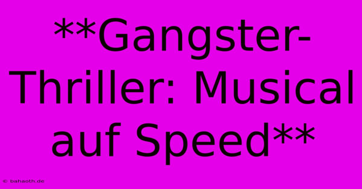 **Gangster-Thriller: Musical Auf Speed**