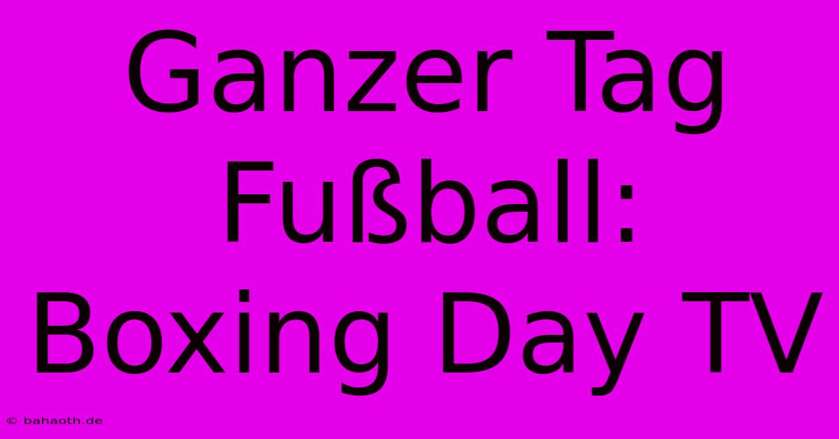 Ganzer Tag Fußball: Boxing Day TV