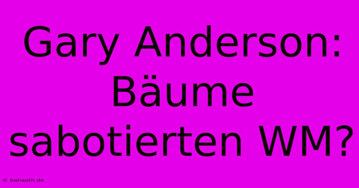 Gary Anderson: Bäume Sabotierten WM?