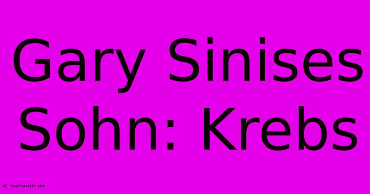 Gary Sinises Sohn: Krebs