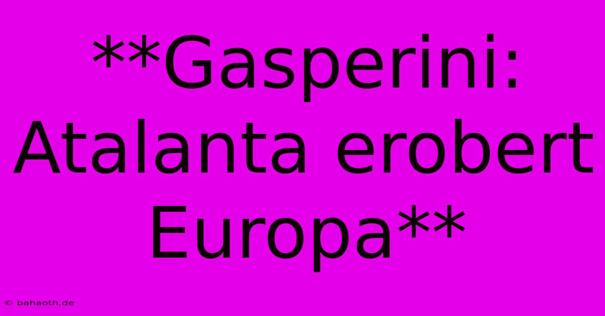 **Gasperini: Atalanta Erobert Europa**