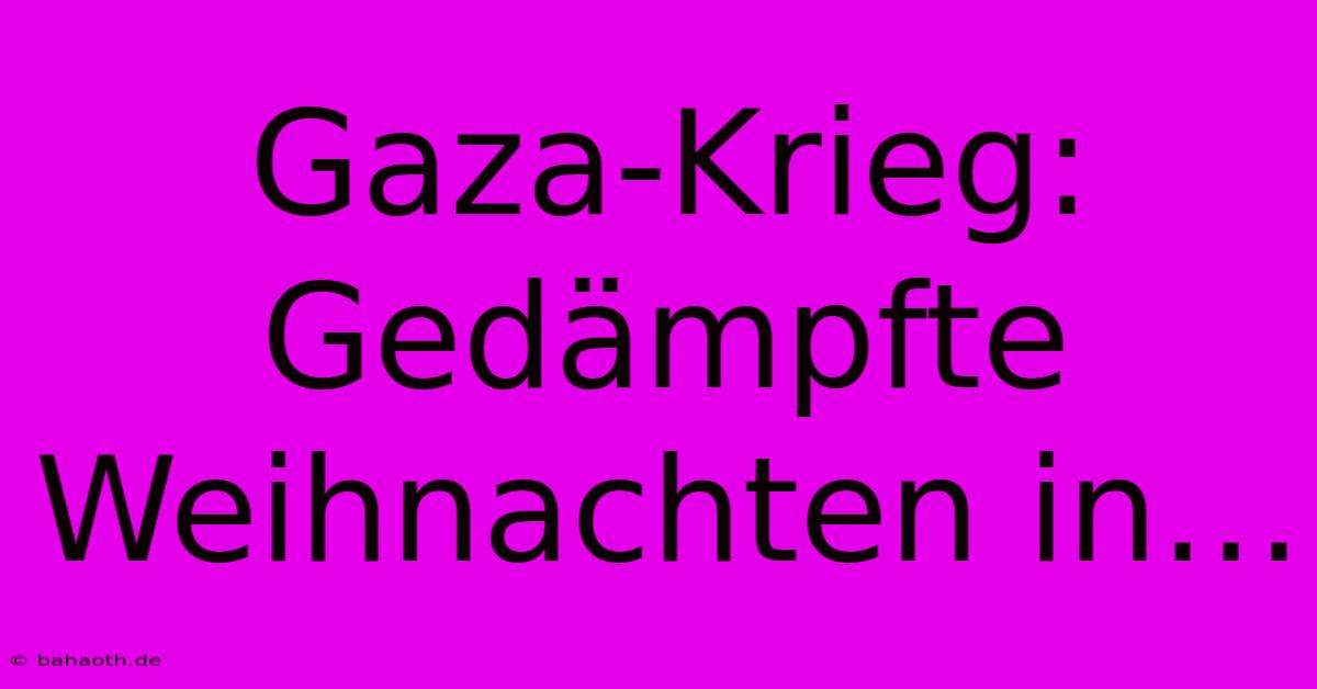 Gaza-Krieg: Gedämpfte Weihnachten In…