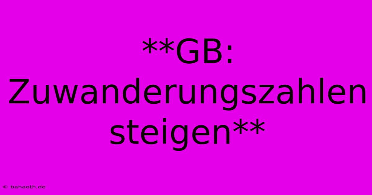 **GB: Zuwanderungszahlen Steigen**