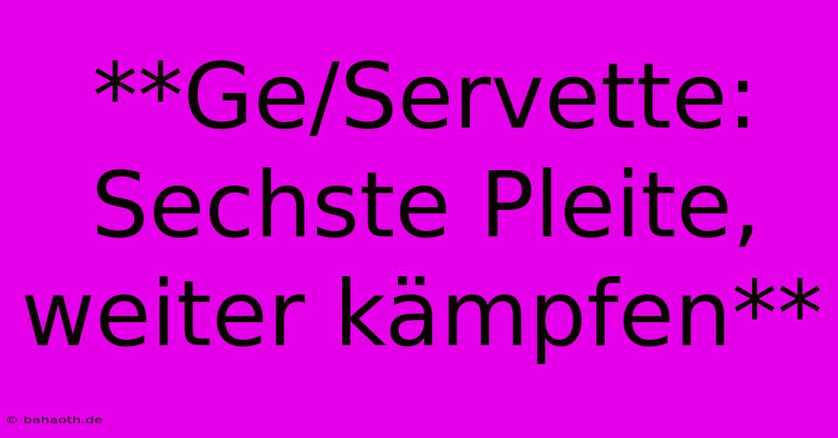 **Ge/Servette:  Sechste Pleite, Weiter Kämpfen**