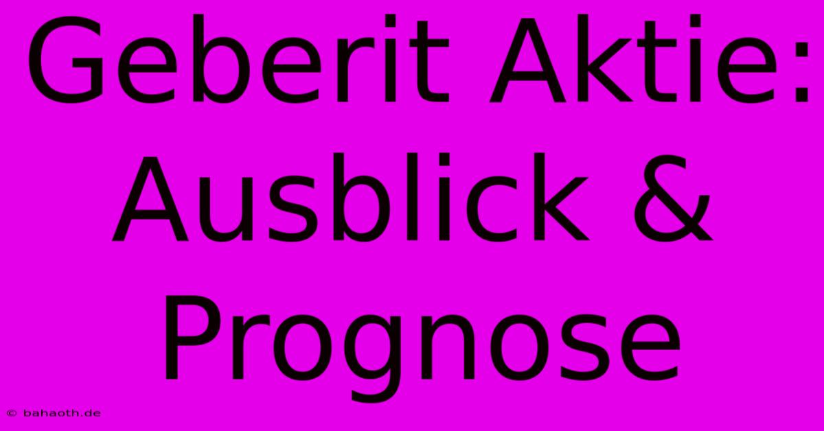 Geberit Aktie: Ausblick & Prognose