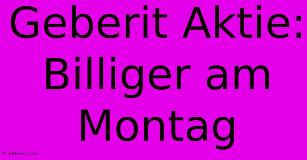 Geberit Aktie: Billiger Am Montag