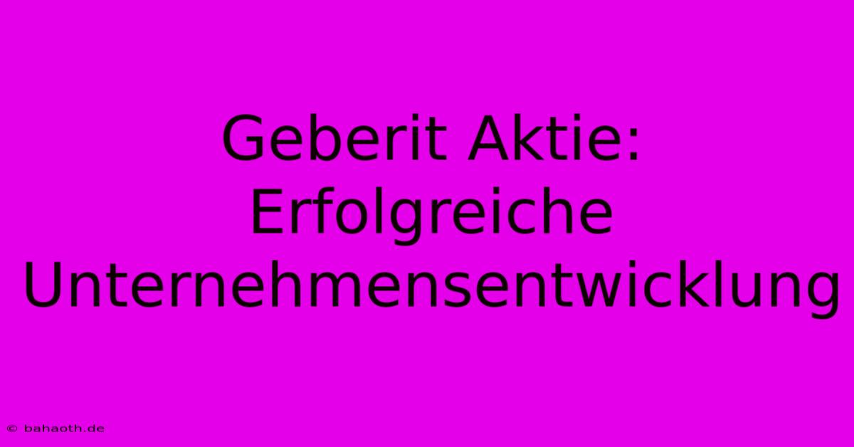 Geberit Aktie:  Erfolgreiche Unternehmensentwicklung