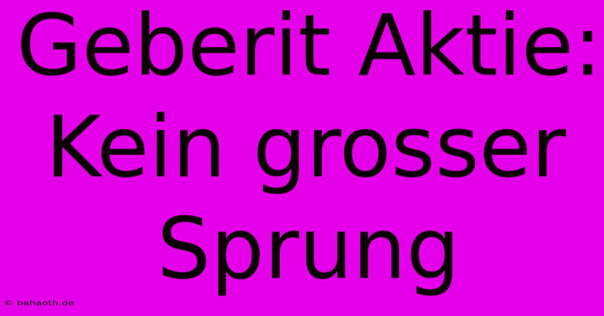 Geberit Aktie: Kein Grosser Sprung