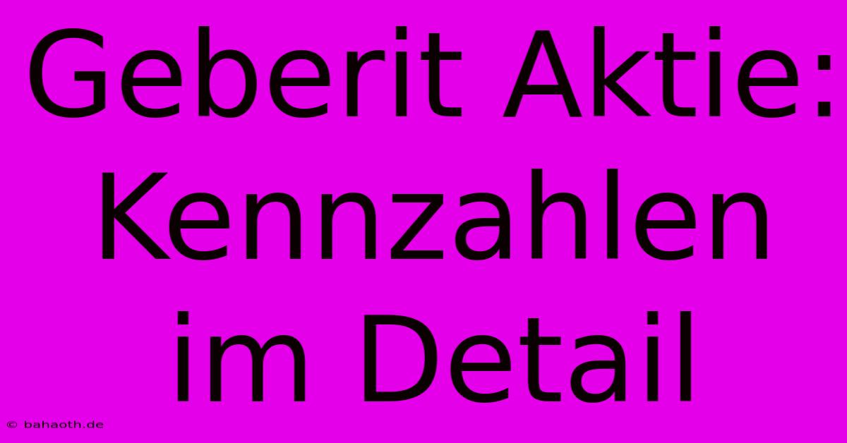 Geberit Aktie: Kennzahlen Im Detail