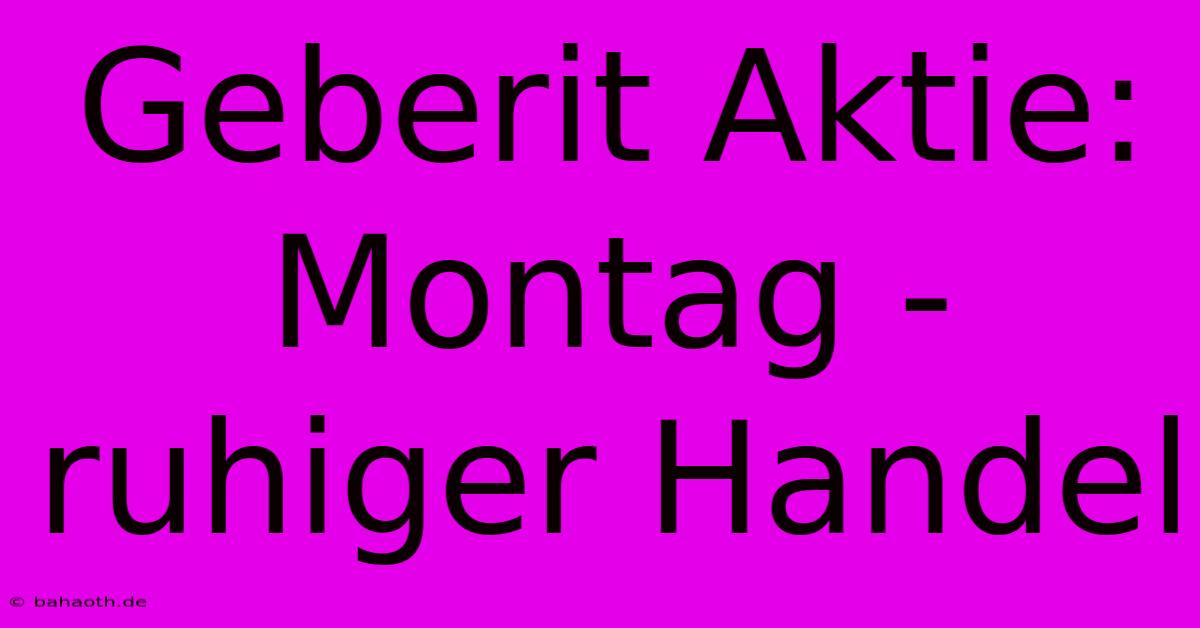 Geberit Aktie: Montag - Ruhiger Handel