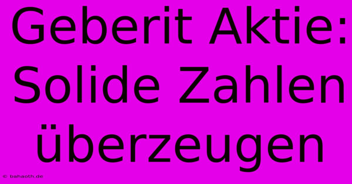 Geberit Aktie:  Solide Zahlen Überzeugen