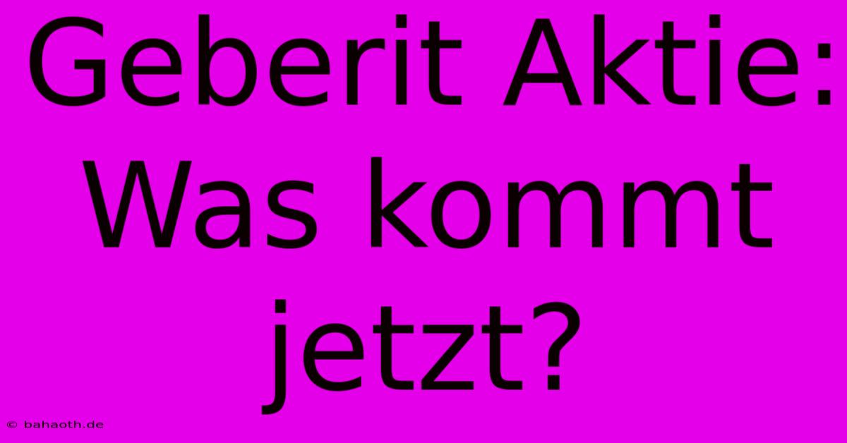 Geberit Aktie: Was Kommt Jetzt?