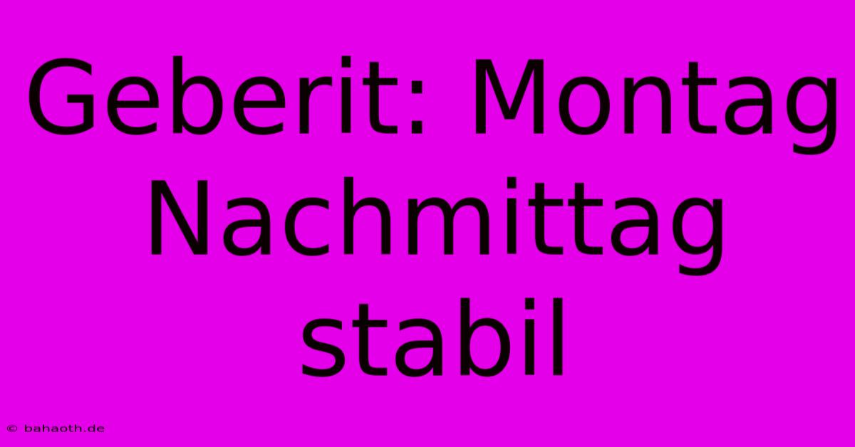 Geberit: Montag Nachmittag Stabil