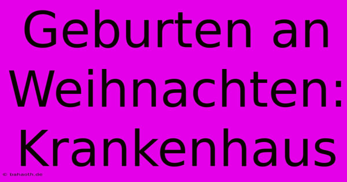 Geburten An Weihnachten: Krankenhaus